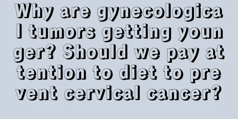 Why are gynecological tumors getting younger? Should we pay attention to diet to prevent cervical cancer?