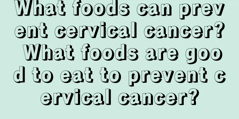 What foods can prevent cervical cancer? What foods are good to eat to prevent cervical cancer?
