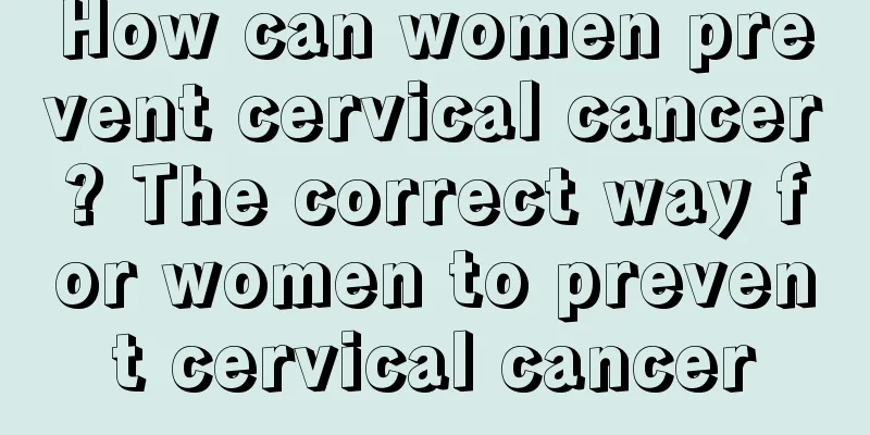 How can women prevent cervical cancer? The correct way for women to prevent cervical cancer