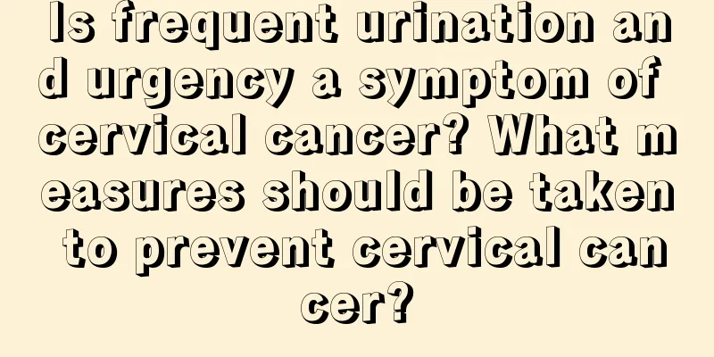 Is frequent urination and urgency a symptom of cervical cancer? What measures should be taken to prevent cervical cancer?