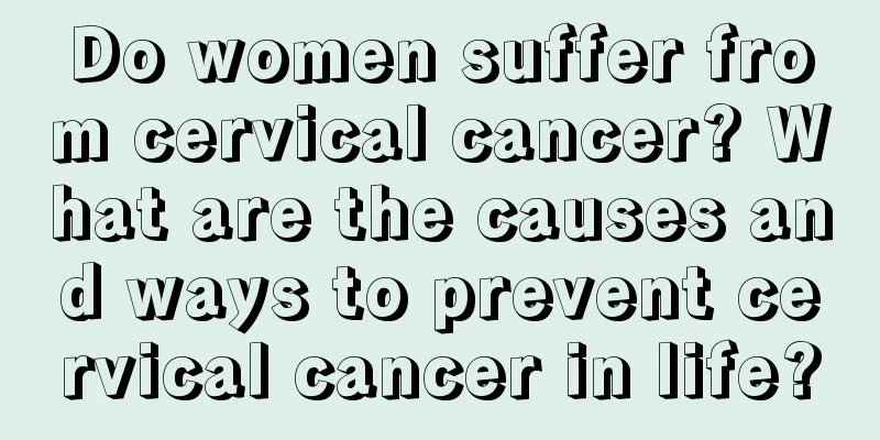 Do women suffer from cervical cancer? What are the causes and ways to prevent cervical cancer in life?