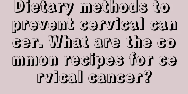 Dietary methods to prevent cervical cancer. What are the common recipes for cervical cancer?