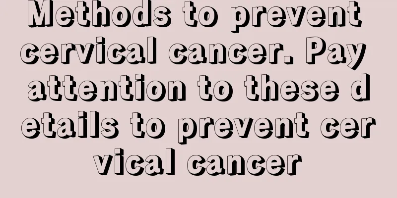 Methods to prevent cervical cancer. Pay attention to these details to prevent cervical cancer