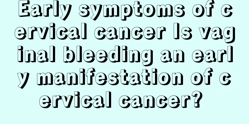 Early symptoms of cervical cancer Is vaginal bleeding an early manifestation of cervical cancer? 