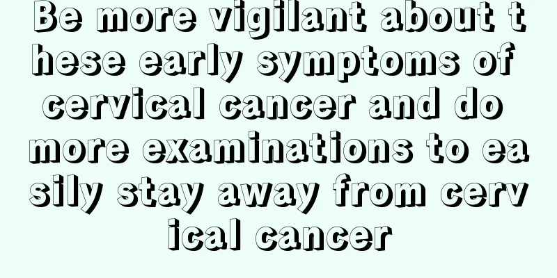 Be more vigilant about these early symptoms of cervical cancer and do more examinations to easily stay away from cervical cancer