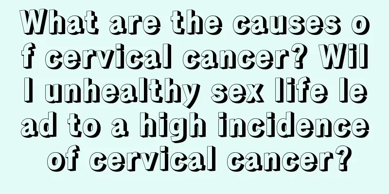 What are the causes of cervical cancer? Will unhealthy sex life lead to a high incidence of cervical cancer?