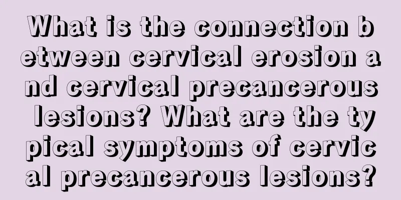 What is the connection between cervical erosion and cervical precancerous lesions? What are the typical symptoms of cervical precancerous lesions?