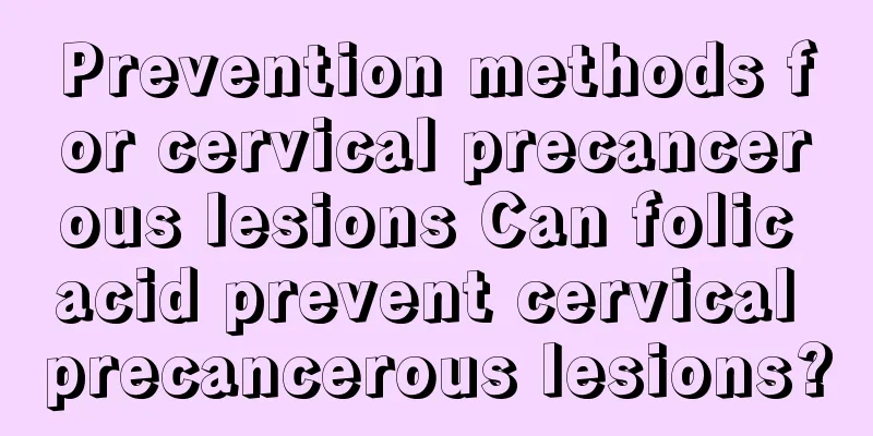 Prevention methods for cervical precancerous lesions Can folic acid prevent cervical precancerous lesions?