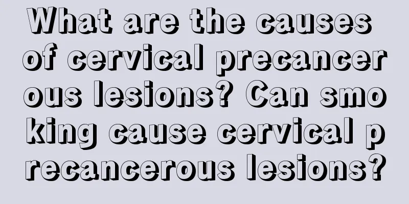 What are the causes of cervical precancerous lesions? Can smoking cause cervical precancerous lesions?