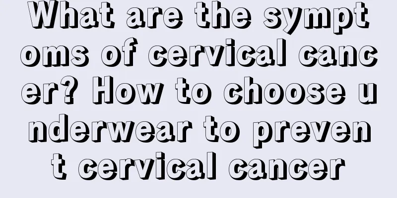 What are the symptoms of cervical cancer? How to choose underwear to prevent cervical cancer