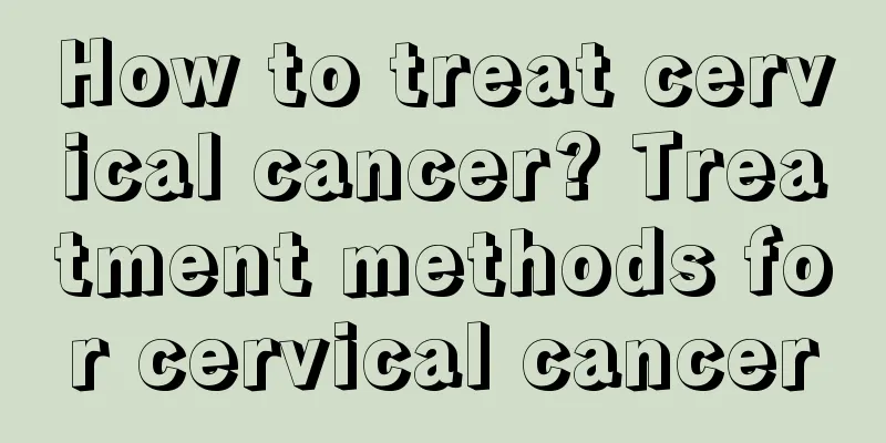 How to treat cervical cancer? Treatment methods for cervical cancer
