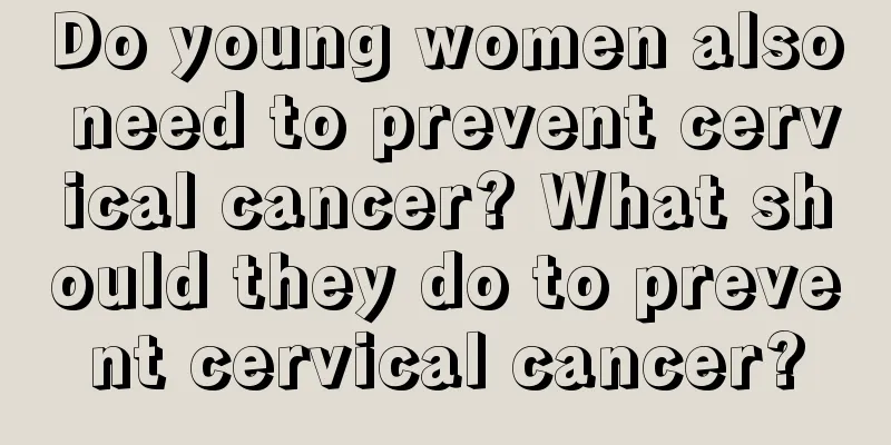 Do young women also need to prevent cervical cancer? What should they do to prevent cervical cancer?