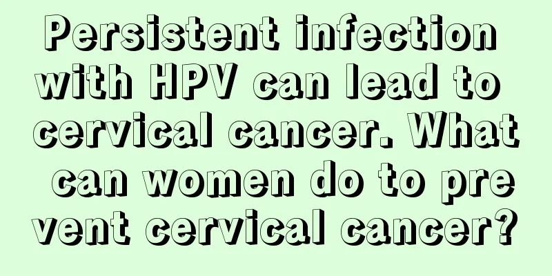 Persistent infection with HPV can lead to cervical cancer. What can women do to prevent cervical cancer?