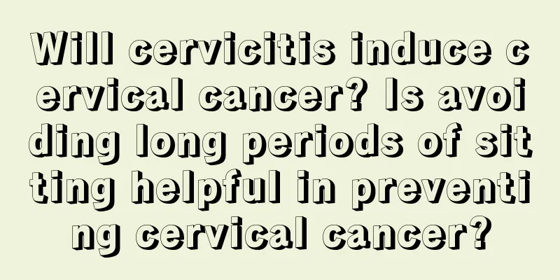 Will cervicitis induce cervical cancer? Is avoiding long periods of sitting helpful in preventing cervical cancer?