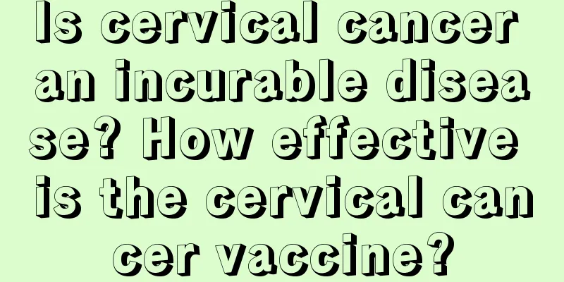 Is cervical cancer an incurable disease? How effective is the cervical cancer vaccine?