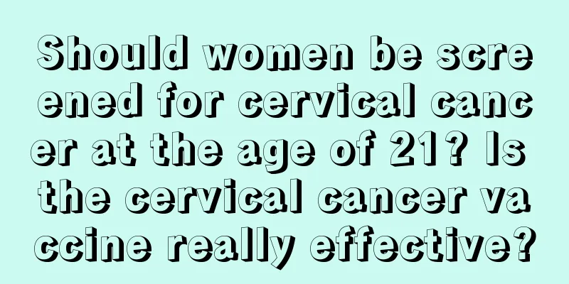 Should women be screened for cervical cancer at the age of 21? Is the cervical cancer vaccine really effective?