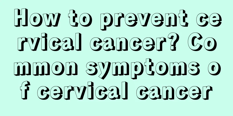 How to prevent cervical cancer? Common symptoms of cervical cancer