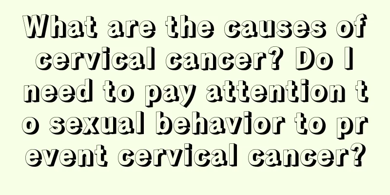 What are the causes of cervical cancer? Do I need to pay attention to sexual behavior to prevent cervical cancer?