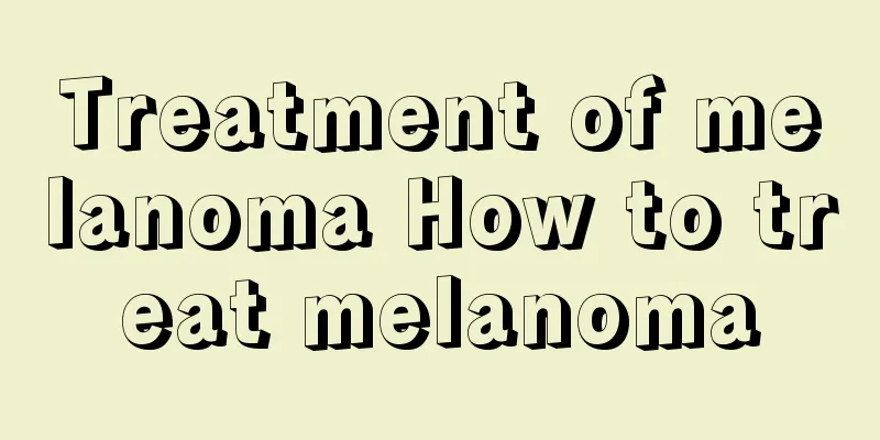 Treatment of melanoma How to treat melanoma