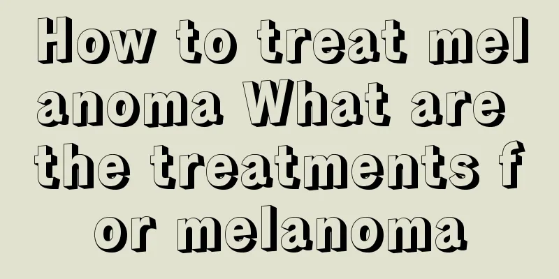 How to treat melanoma What are the treatments for melanoma