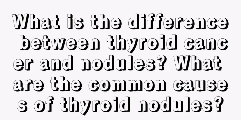 What is the difference between thyroid cancer and nodules? What are the common causes of thyroid nodules?