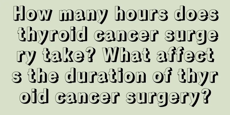 How many hours does thyroid cancer surgery take? What affects the duration of thyroid cancer surgery?