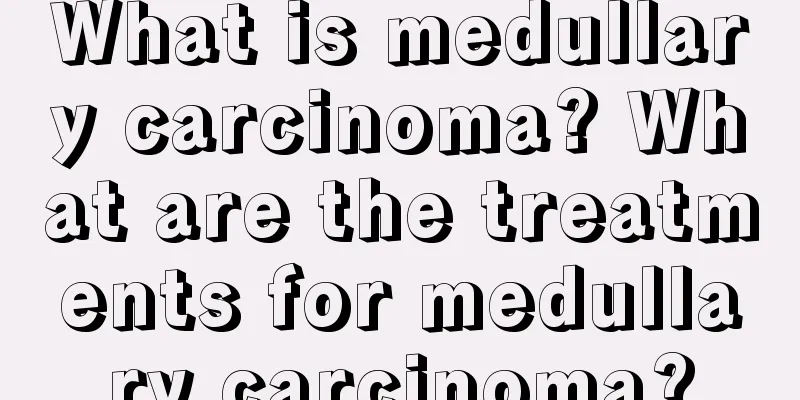 What is medullary carcinoma? What are the treatments for medullary carcinoma?