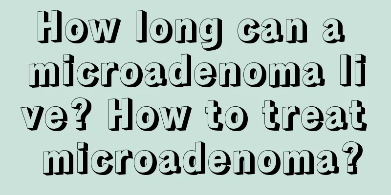 How long can a microadenoma live? How to treat microadenoma?