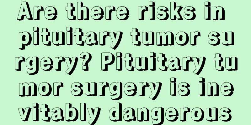 Are there risks in pituitary tumor surgery? Pituitary tumor surgery is inevitably dangerous