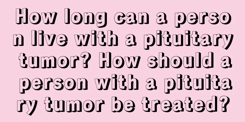 How long can a person live with a pituitary tumor? How should a person with a pituitary tumor be treated?
