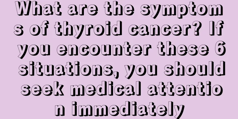 What are the symptoms of thyroid cancer? If you encounter these 6 situations, you should seek medical attention immediately
