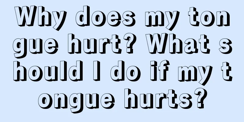 Why does my tongue hurt? What should I do if my tongue hurts?