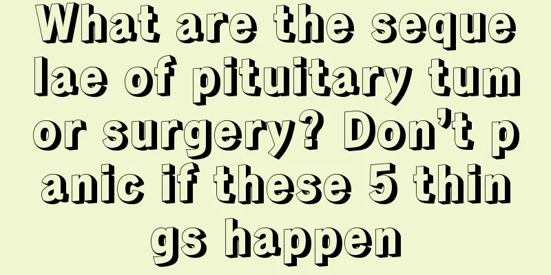 What are the sequelae of pituitary tumor surgery? Don’t panic if these 5 things happen