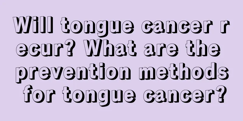 Will tongue cancer recur? What are the prevention methods for tongue cancer?