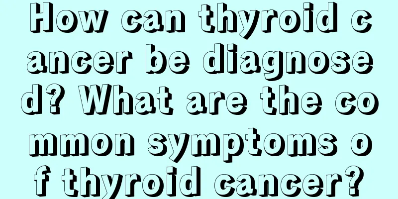 How can thyroid cancer be diagnosed? What are the common symptoms of thyroid cancer?