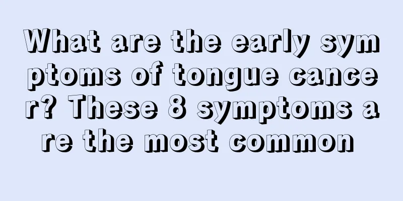 What are the early symptoms of tongue cancer? These 8 symptoms are the most common 