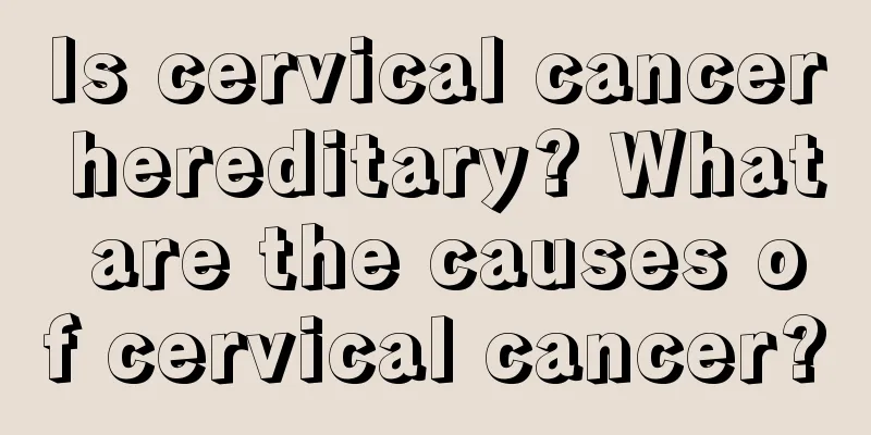 Is cervical cancer hereditary? What are the causes of cervical cancer?