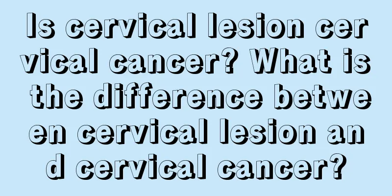 Is cervical lesion cervical cancer? What is the difference between cervical lesion and cervical cancer?