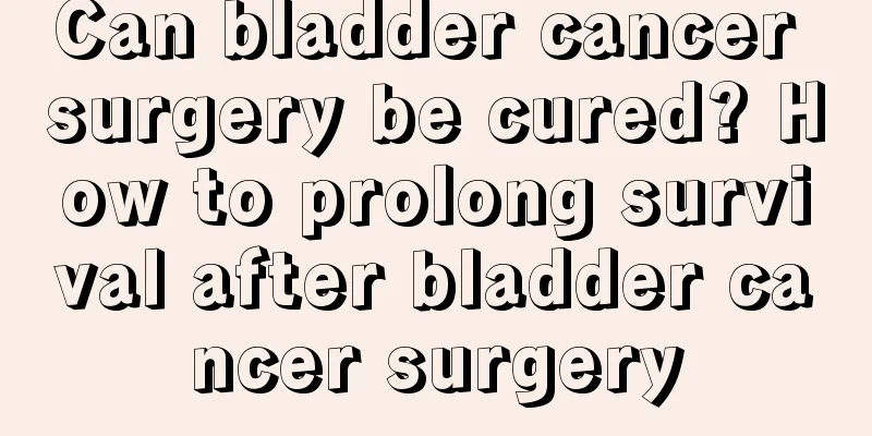 Can bladder cancer surgery be cured? How to prolong survival after bladder cancer surgery