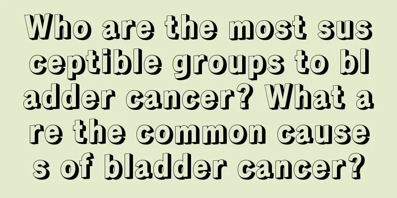 Who are the most susceptible groups to bladder cancer? What are the common causes of bladder cancer?