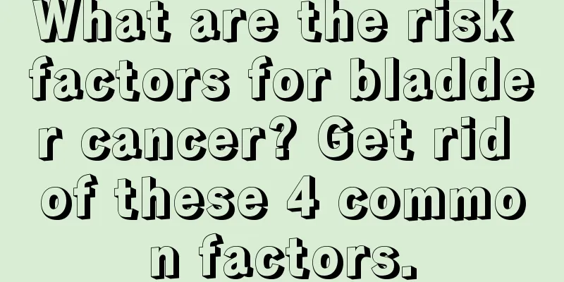 What are the risk factors for bladder cancer? Get rid of these 4 common factors.