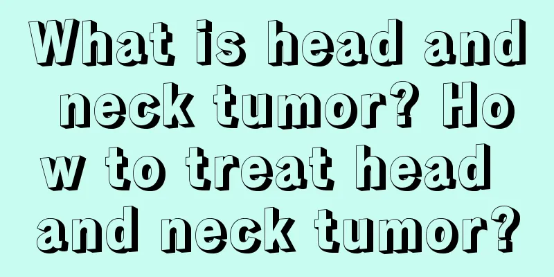 What is head and neck tumor? How to treat head and neck tumor?