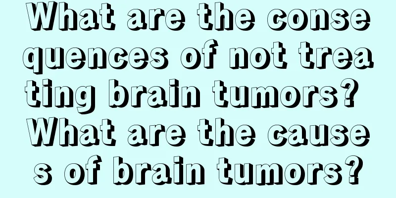 What are the consequences of not treating brain tumors? What are the causes of brain tumors?
