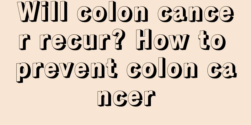 Will colon cancer recur? How to prevent colon cancer