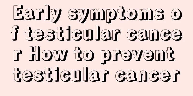 Early symptoms of testicular cancer How to prevent testicular cancer