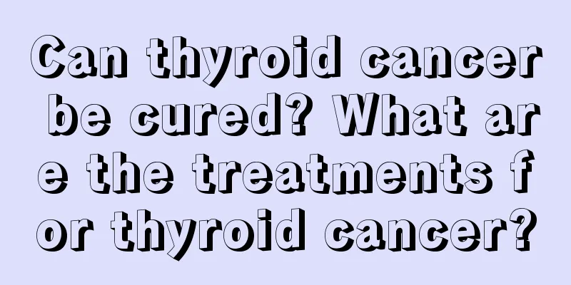 Can thyroid cancer be cured? What are the treatments for thyroid cancer?