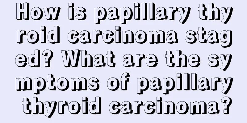 How is papillary thyroid carcinoma staged? What are the symptoms of papillary thyroid carcinoma?