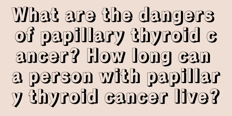 What are the dangers of papillary thyroid cancer? How long can a person with papillary thyroid cancer live?