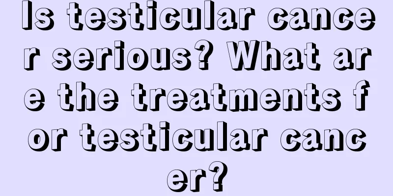 Is testicular cancer serious? What are the treatments for testicular cancer?