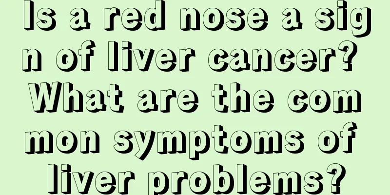 Is a red nose a sign of liver cancer? What are the common symptoms of liver problems?